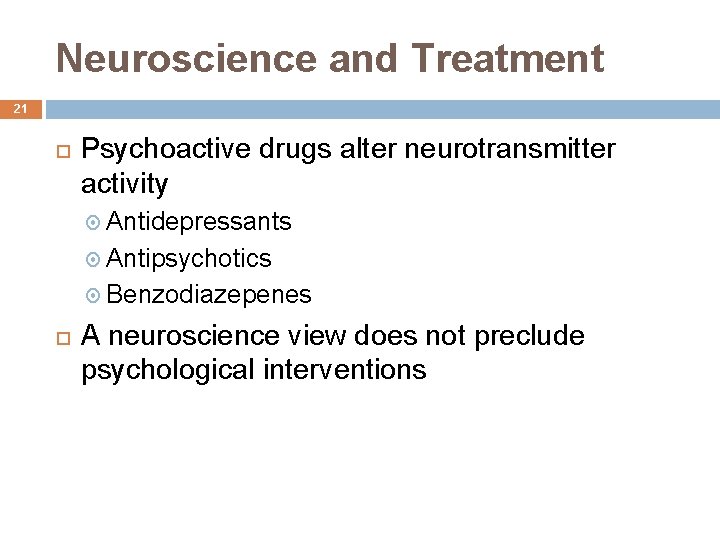 Neuroscience and Treatment 21 Psychoactive drugs alter neurotransmitter activity Antidepressants Antipsychotics Benzodiazepenes A neuroscience