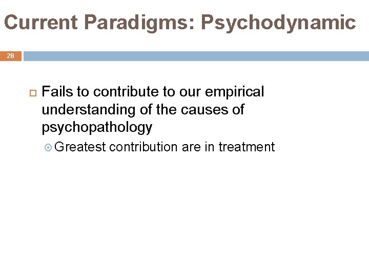 Current Paradigms: Psychodynamic 28 Fails to contribute to our empirical understanding of the causes