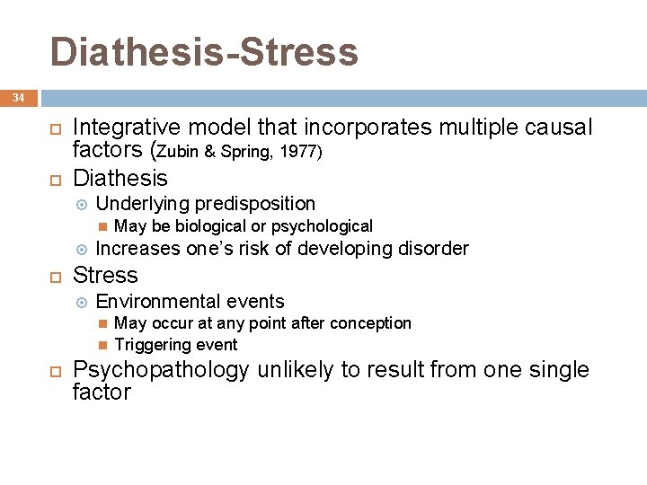 Diathesis-Stress 34 Integrative model that incorporates multiple causal factors (Zubin & Spring, 1977) Diathesis