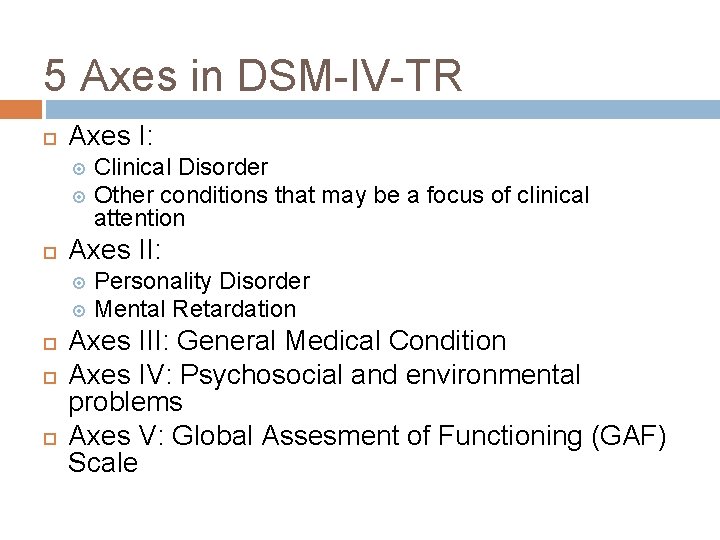 5 Axes in DSM-IV-TR Axes I: Clinical Disorder Other conditions that may be a