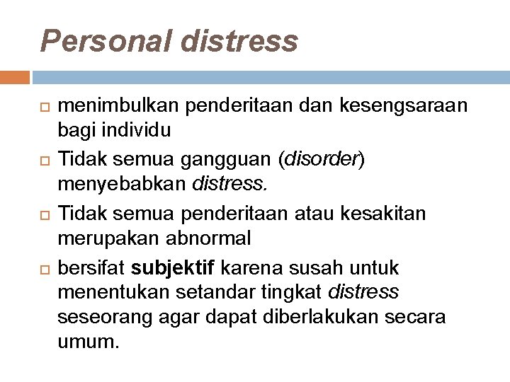 Personal distress menimbulkan penderitaan dan kesengsaraan bagi individu Tidak semua gangguan (disorder) menyebabkan distress.