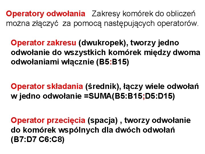 Operatory odwołania Zakresy komórek do obliczeń można złączyć za pomocą następujących operatorów. Operator zakresu