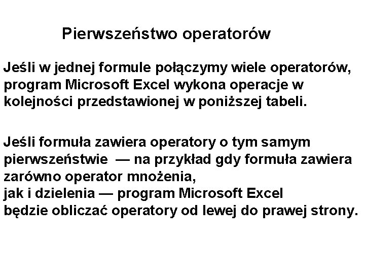 Pierwszeństwo operatorów Jeśli w jednej formule połączymy wiele operatorów, program Microsoft Excel wykona operacje