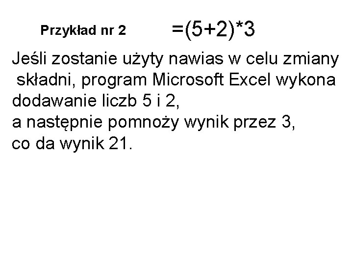 Przykład nr 2 =(5+2)*3 Jeśli zostanie użyty nawias w celu zmiany składni, program Microsoft