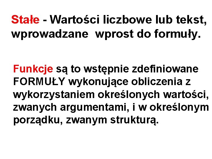 Stałe - Wartości liczbowe lub tekst, wprowadzane wprost do formuły. Funkcje są to wstępnie