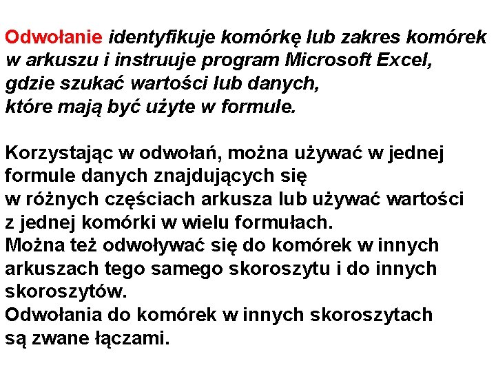 Odwołanie identyfikuje komórkę lub zakres komórek w arkuszu i instruuje program Microsoft Excel, gdzie