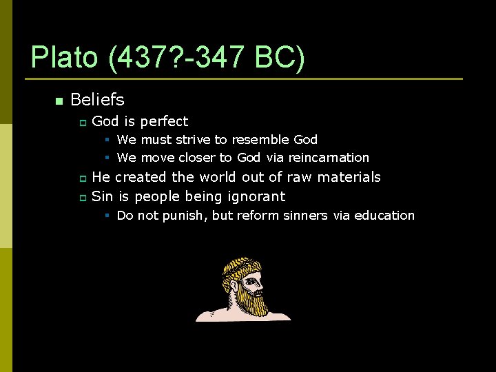 Plato (437? -347 BC) n Beliefs p God is perfect § We must strive