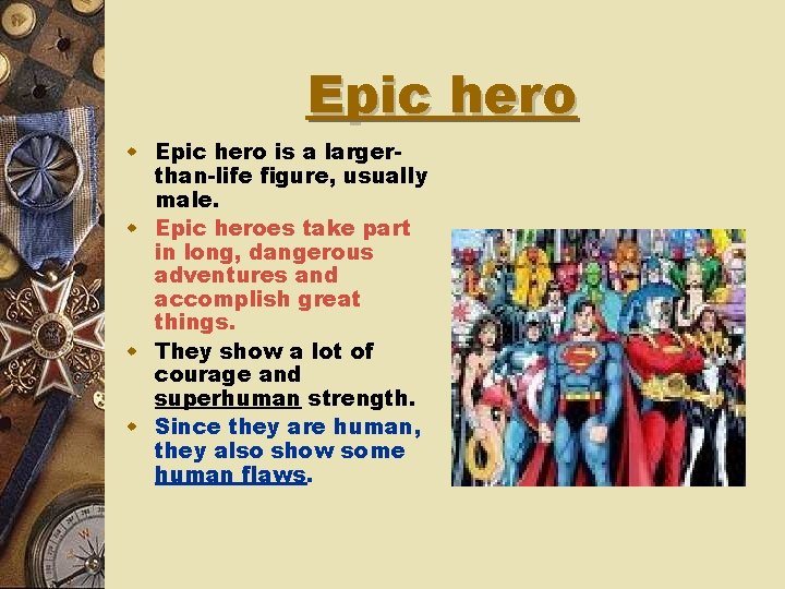 Epic hero w Epic hero is a largerthan-life figure, usually male. w Epic heroes