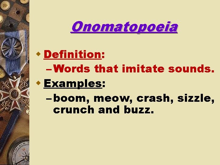 Onomatopoeia w Definition: – Words that imitate sounds. w Examples: – boom, meow, crash,