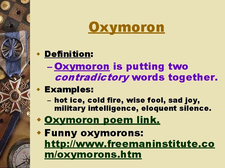 Oxymoron w Definition: – Oxymoron is putting two contradictory words together. w Examples: –