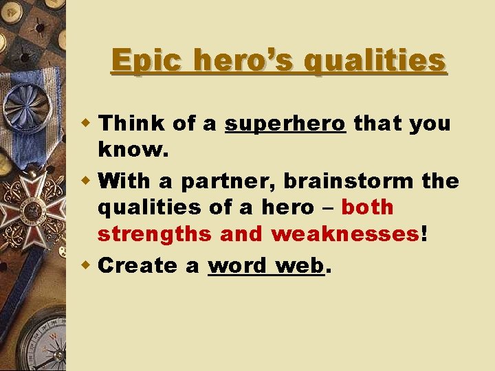 Epic hero’s qualities w Think of a superhero that you know. w With a