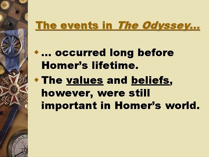 The events in The Odyssey… w … occurred long before Homer’s lifetime. w The