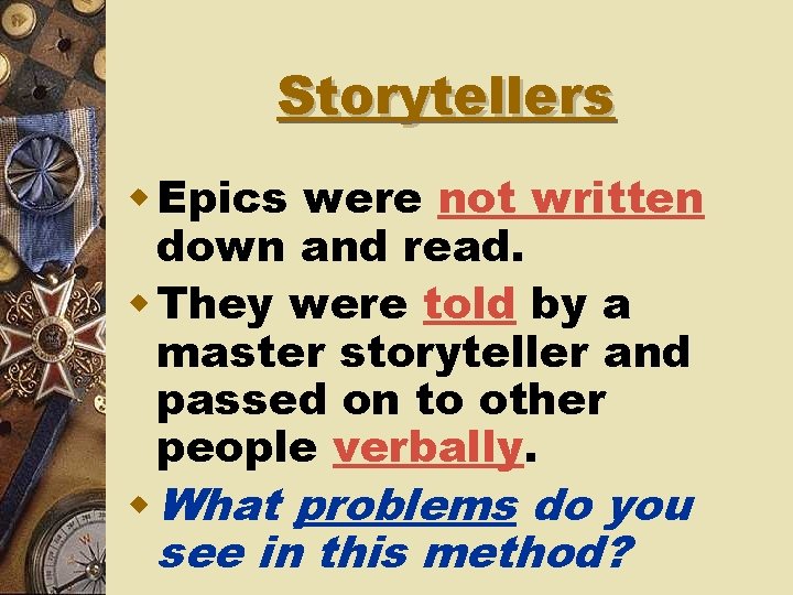 Storytellers w Epics were not written down and read. w They were told by