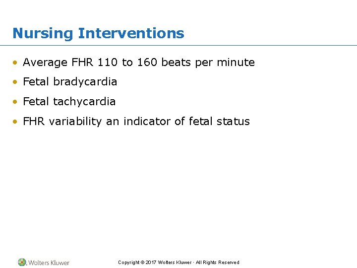 Nursing Interventions • Average FHR 110 to 160 beats per minute • Fetal bradycardia