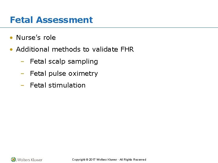 Fetal Assessment • Nurse’s role • Additional methods to validate FHR – Fetal scalp
