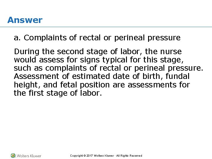 Answer a. Complaints of rectal or perineal pressure During the second stage of labor,