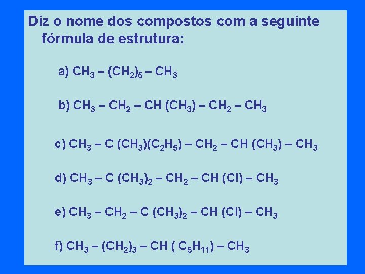 Diz o nome dos compostos com a seguinte fórmula de estrutura: a) CH 3