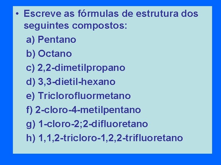  • Escreve as fórmulas de estrutura dos seguintes compostos: a) Pentano b) Octano