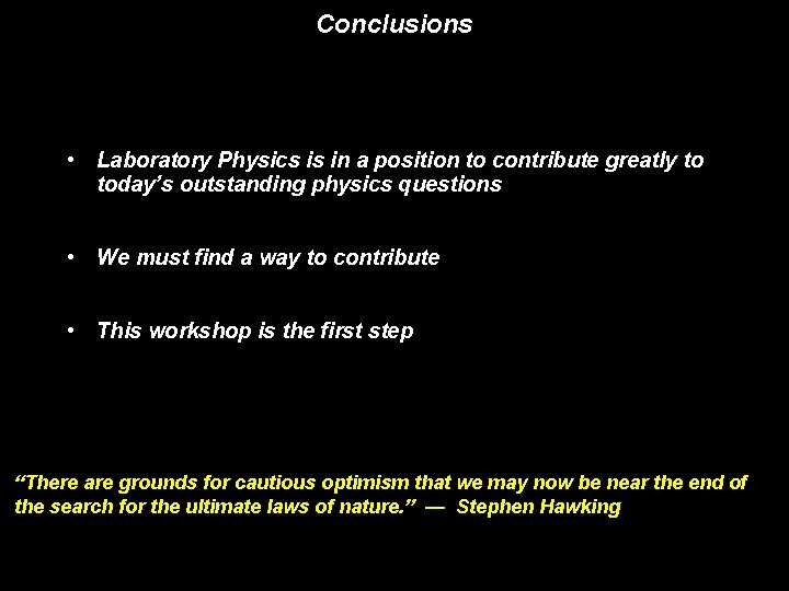 Conclusions • Laboratory Physics is in a position to contribute greatly to today’s outstanding