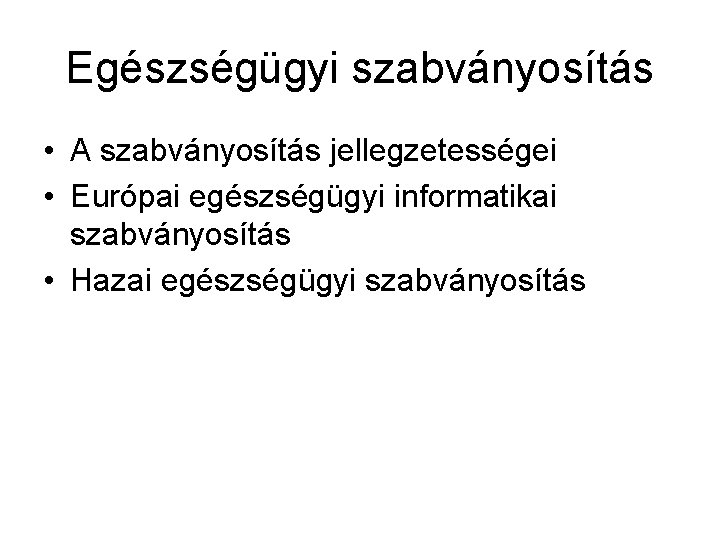 Egészségügyi szabványosítás • A szabványosítás jellegzetességei • Európai egészségügyi informatikai szabványosítás • Hazai egészségügyi