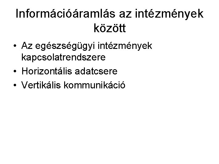 Információáramlás az intézmények között • Az egészségügyi intézmények kapcsolatrendszere • Horizontális adatcsere • Vertikális