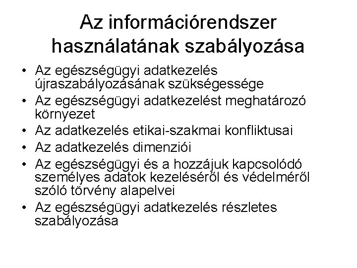 Az információrendszer használatának szabályozása • Az egészségügyi adatkezelés újraszabályozásának szükségessége • Az egészségügyi adatkezelést