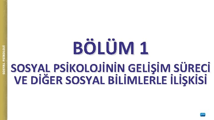 BÖLÜM 1 SOSYAL PSİKOLOJİNİN GELİŞİM SÜRECİ VE DİĞER SOSYAL BİLİMLERLE İLİŞKİSİ 