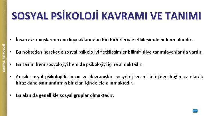 SOSYAL PSİKOLOJİ KAVRAMI VE TANIMI • İnsan davranışlarının ana kaynaklarından biri birbirleriyle etkileşimde bulunmalarıdır.