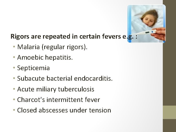 Rigors are repeated in certain fevers e. g. : • Malaria (regular rigors). •