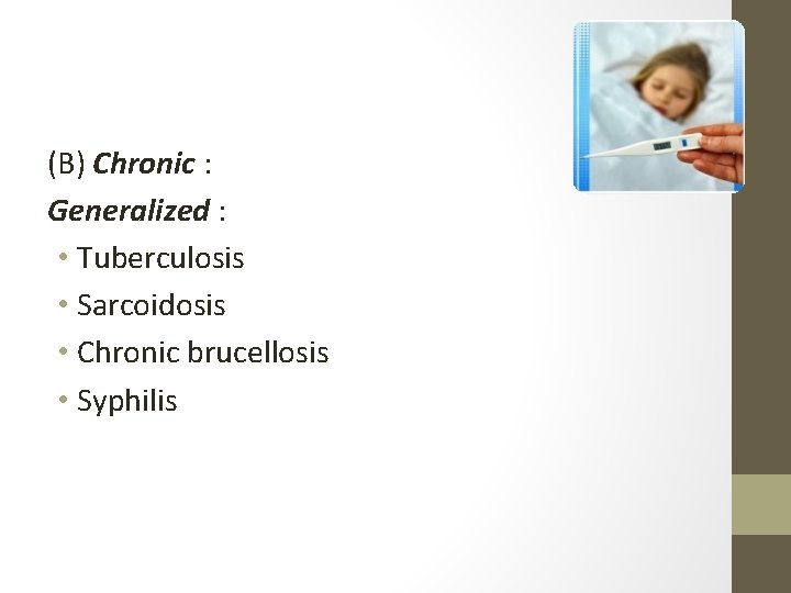 (B) Chronic : Generalized : • Tuberculosis • Sarcoidosis • Chronic brucellosis • Syphilis