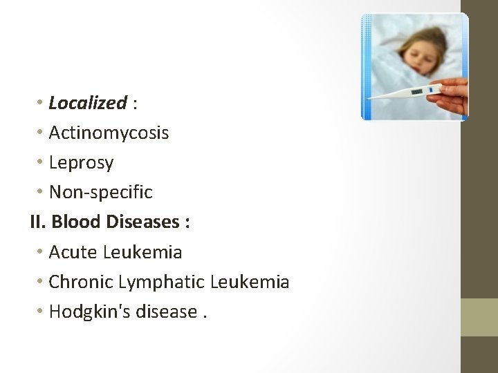  • Localized : • Actinomycosis • Leprosy • Non-specific II. Blood Diseases :