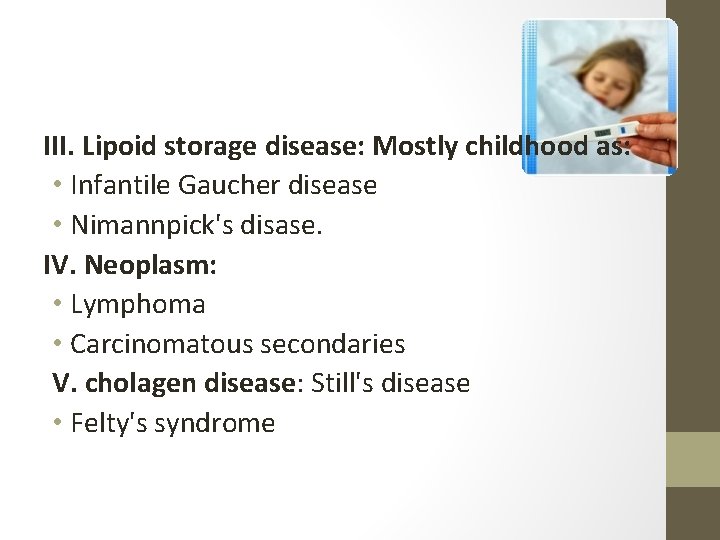 III. Lipoid storage disease: Mostly childhood as: • Infantile Gaucher disease • Nimannpick's disase.