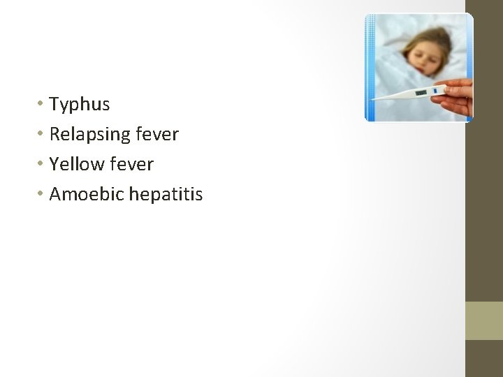  • Typhus • Relapsing fever • Yellow fever • Amoebic hepatitis 