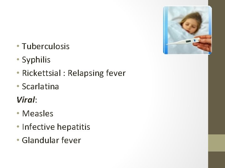  • Tuberculosis • Syphilis • Rickettsial : Relapsing fever • Scarlatina Viral: •