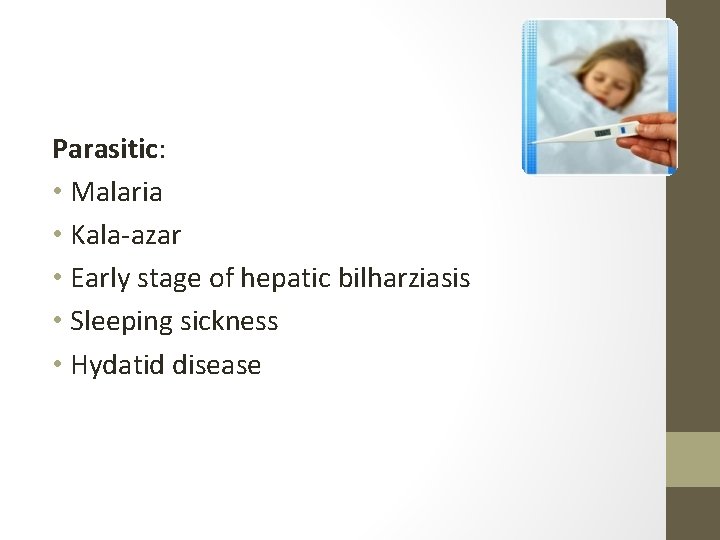 Parasitic: • Malaria • Kala-azar • Early stage of hepatic bilharziasis • Sleeping sickness