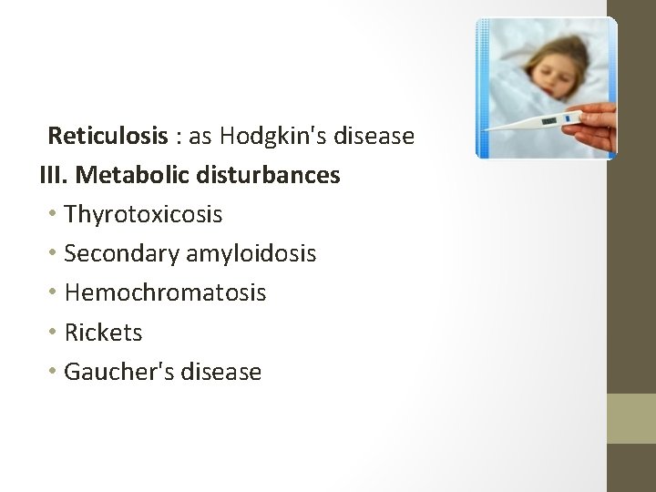 Reticulosis : as Hodgkin's disease III. Metabolic disturbances • Thyrotoxicosis • Secondary amyloidosis •