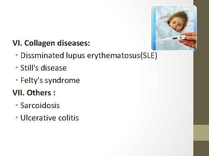 VI. Collagen diseases: • Dissminated lupus erythematosus(SLE) • Still's disease • Felty's syndrome VII.