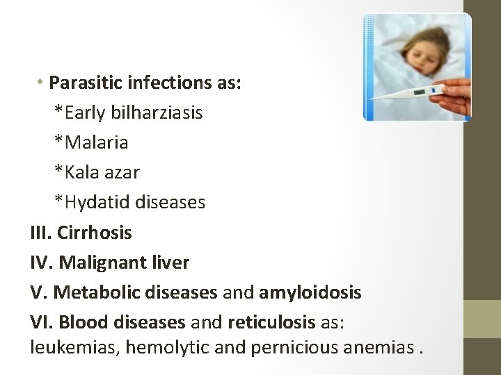  • Parasitic infections as: *Early bilharziasis *Malaria *Kala azar *Hydatid diseases III. Cirrhosis