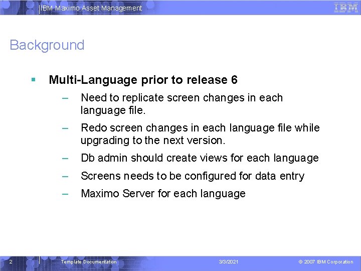 IBM Maximo Asset Management Background 2 Multi-Language prior to release 6 – Need to