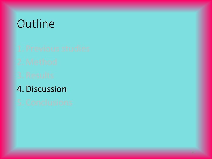 Outline 1. Previous studies 2. Method 3. Results 4. Discussion 5. Conclusions 28 