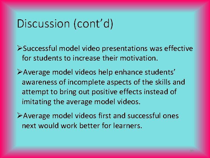 Discussion (cont’d) ØSuccessful model video presentations was effective for students to increase their motivation.