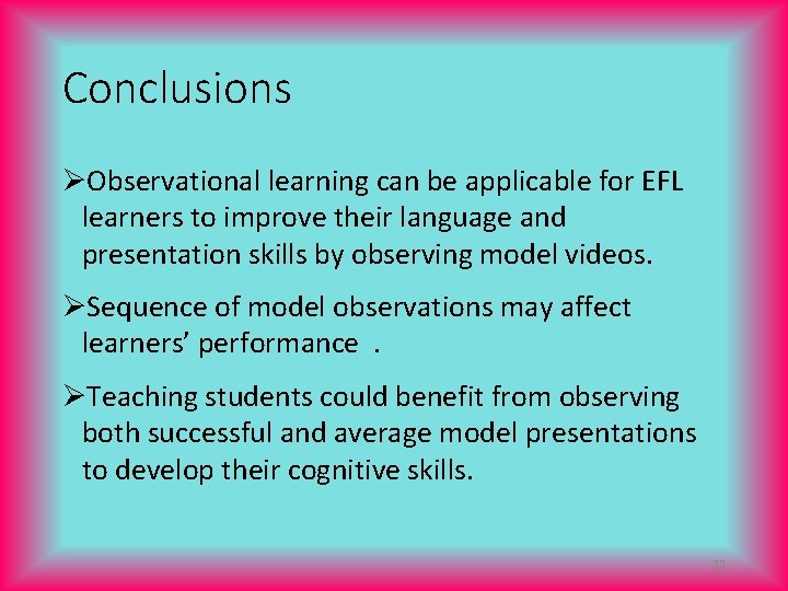 Conclusions ØObservational learning can be applicable for EFL learners to improve their language and