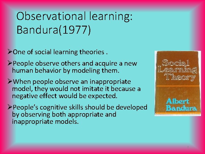 Observational learning: Bandura(1977) ØOne of social learning theories. ØPeople observe others and acquire a