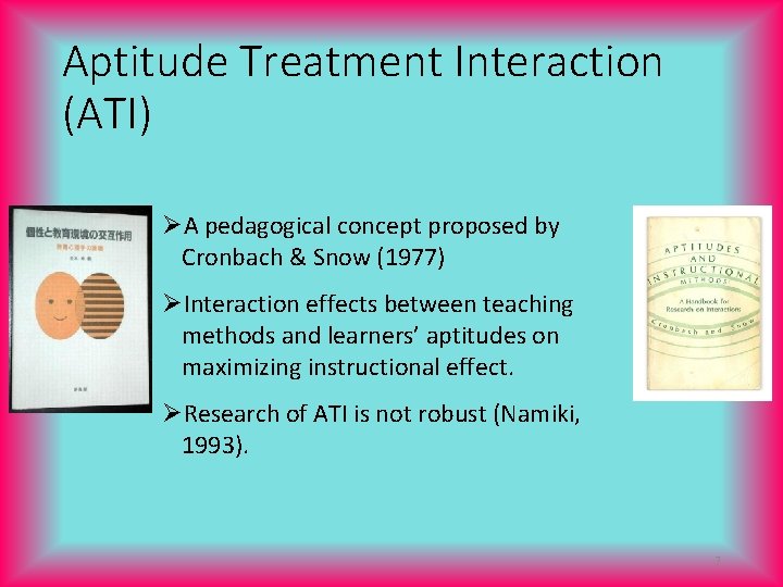 Aptitude Treatment Interaction (ATI) ØA pedagogical concept proposed by Cronbach & Snow (1977) ØInteraction