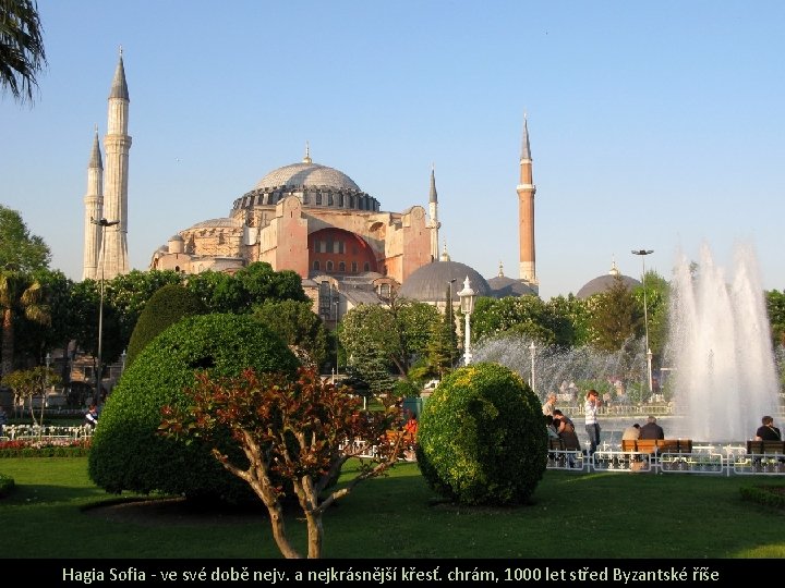 Hagia Sofia - ve své době nejv. a nejkrásnější křesť. chrám, 1000 let střed