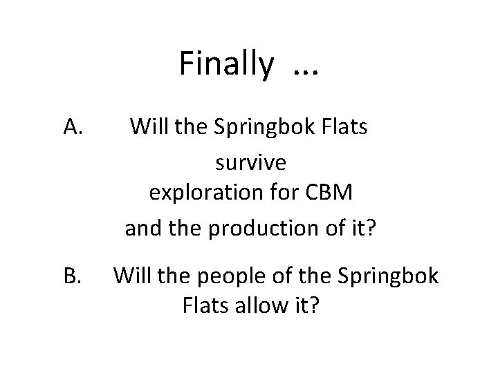 Finally . . . A. Will the Springbok Flats survive exploration for CBM and