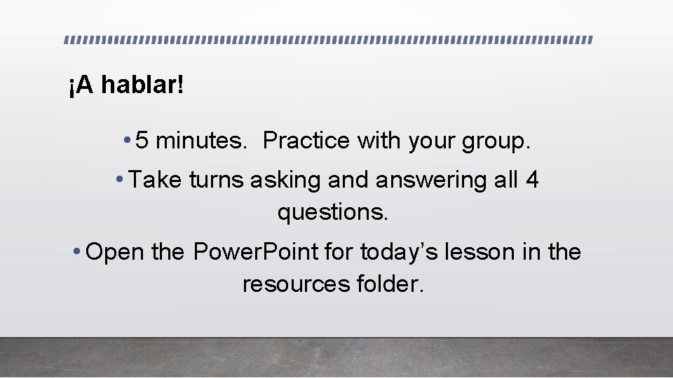 ¡A hablar! • 5 minutes. Practice with your group. • Take turns asking and