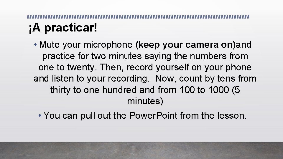 ¡A practicar! • Mute your microphone (keep your camera on)and practice for two minutes