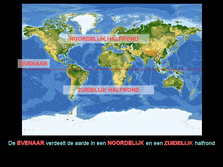 NOORDELIJK HALFROND EVENAAR ZUIDELIJK HALFROND De EVENAAR verdeelt de aarde in een NOORDELIJK en
