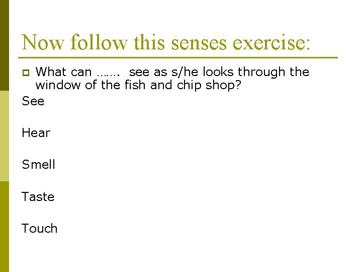 Now follow this senses exercise: What can ……. see as s/he looks through the